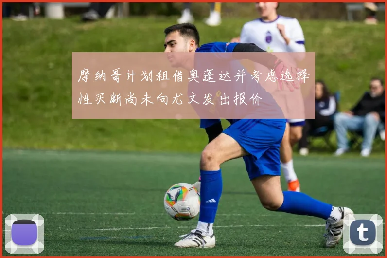 摩纳哥计划租借奥蓬达并考虑选择性买断尚未向尤文发出报价