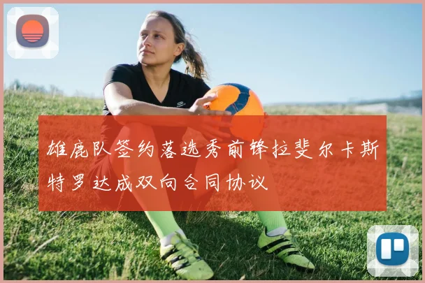 雄鹿队签约落选秀前锋拉斐尔卡斯特罗达成双向合同协议
