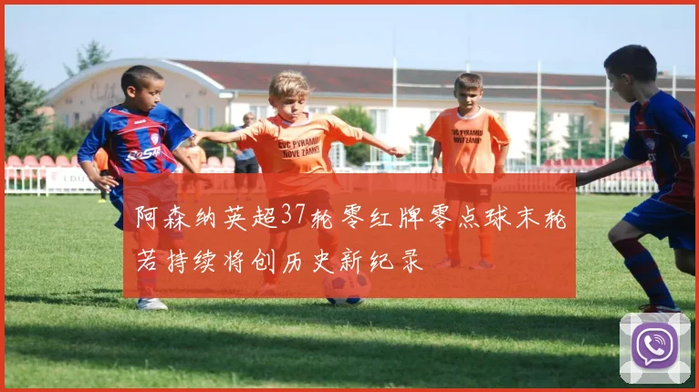 阿森纳英超37轮零红牌零点球末轮若持续将创历史新纪录